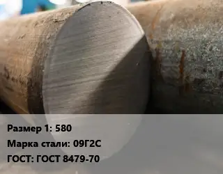 Поковка круглая 580 Сталь: 09Г2С ГОСТ: ГОСТ 8479-70